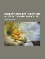 Das Fortleben Des Heidentums In Der Altchristlichen Kirche di Wilhelm Soltau edito da General Books Llc