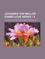 Johannes Von Muller Sammtliche Werke (3) di Johannes Von M. Ller edito da General Books Llc