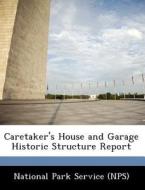Caretaker\'s House And Garage Historic Structure Report edito da Bibliogov