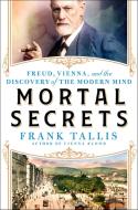 Mortal Secrets: Freud, Vienna, and the Birth of the Modern Mind di Frank Tallis edito da ST MARTINS PR