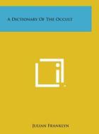 A Dictionary of the Occult di Julian Franklyn edito da Literary Licensing, LLC