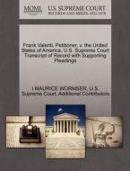 Frank Valenti, Petitioner, V. The United States Of America. U.s. Supreme Court Transcript Of Record With Supporting Pleadings di I Maurice Wormser, Additional Contributors edito da Gale, U.s. Supreme Court Records
