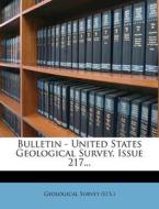 Bulletin - United States Geological Survey, Issue 217... di US Geological Survey Library edito da Nabu Press