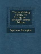 The Publishing Family of Rivington - Primary Source Edition di Septimus Rivington edito da Nabu Press