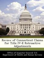 Review Of Connecticut Claims For Title Iv-e Retroactive Adjustments edito da Bibliogov
