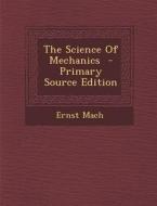 The Science of Mechanics di Ernst Mach edito da Nabu Press
