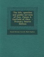 Life, Speeches and Public Services of Gen. James A. Garfield of Ohio di Russell Herman Conwell, Mark Hopkins edito da Nabu Press