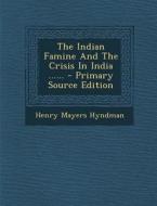 The Indian Famine and the Crisis in India ...... di Henry Mayers Hyndman edito da Nabu Press