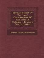 Biennial Report of the Forest Commissioner of the State of Colorado - Primary Source Edition di Colorado Forest Commissioner edito da Nabu Press
