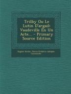 Trilby Ou Le Lutin D'Argail: Vaudeville En Un Acte... di Eugene Scribe, Pierre-Frederic-Adolphe Carmouche edito da Nabu Press