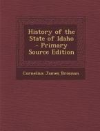 History of the State of Idaho di Cornelius James Brosnan edito da Nabu Press