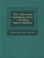 The Walls Came Tumbling Down - Primary Source Edition edito da Nabu Press