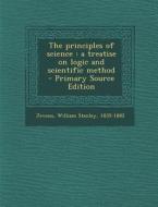 The Principles of Science: A Treatise on Logic and Scientific Method edito da Nabu Press