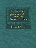 International Government - Primary Source Edition di Leonard Woolf edito da Nabu Press