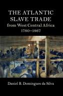The Atlantic Slave Trade from West Central Africa, 1780-1867 di Daniel B. Domingues Da Silva edito da Cambridge University Press