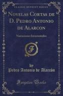 Novelas Cortas De D. Pedro Antonio De Alarcon di New Zealand edito da Forgotten Books