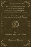 The Funny Side Of Physic, Or The Mysteries Of Medicine, Presenting The Humorous And Serious Sides Of Medical Practice di Addison Darre Crabtre edito da Forgotten Books