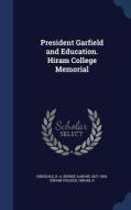 President Garfield And Education. Hiram College Memorial di B A 1837-1900 Hinsdale edito da Sagwan Press