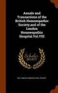 Annals And Transactions Of The British Homoeopathic Society, And Of The London Homoeopathic Hospital.vol.viii edito da Arkose Press