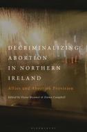 Decriminalizing Abortion in Northern Ireland: Allies and Abortion Provision edito da BLOOMSBURY ACADEMIC