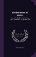 The Influence Of Jesus di Phillips Brooks edito da Palala Press