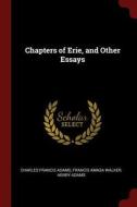 Chapters of Erie, and Other Essays di Charles Francis Adams, Francis Amasa Walker, Henry Adams edito da CHIZINE PUBN