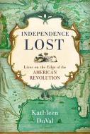 Independence Lost di Kathleen DuVal edito da Random House Usa Inc