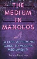 The Medium in Manolos: A Life-Affirming Guide to Modern Mediumship di Lauren Robertson edito da HAY HOUSE