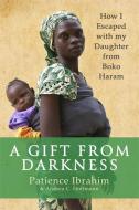 A Gift from Darkness di Patience Ibrahim, Andrea C. Hoffmann edito da Little, Brown Book Group