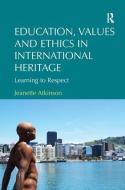 Education, Values and Ethics in International Heritage di Jeanette Atkinson edito da Taylor & Francis Ltd