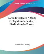 Baron D'holbach A Study Of Eighteenth Century Radicalism In France di Max Pearson Cushing edito da Kessinger Publishing Co