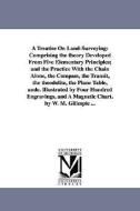A Treatise on Land-Surveying: Comprising the Theory Developed from Five Elementary Principles; And the Practice with the di W. M. (William Mitchell) Gillespie edito da UNIV OF MICHIGAN PR