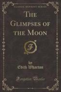 The Glimpses Of The Moon (classic Reprint) di Edith Wharton edito da Forgotten Books