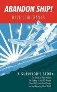 Abandon Ship!: A Survivor's Story: Attack on Pearl Harbor, Sinking of the USS Helena, and My Life During World War II di Jim Davis Bill Jim Davis edito da AUTHORHOUSE