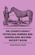 Dr. Chase's Family Physician, Farrier, Bee-keeper, And Second Receipt Book di Alvin Wood Chase, Thomas Pallister Barkas edito da Read Books