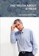 THE Truth About Stress di Ade Asefeso MCIPS MBA edito da Lulu.com