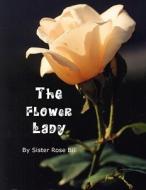 The Flower Lady di Sister Rose Bill edito da America Star Books