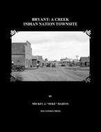 Bryant: A Creek Indian Nation Townsite di Mickey J. Mike Martin edito da Createspace