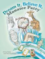 Dream It, Believe It, Manatee Patty di Jenny Rose edito da Archway Publishing