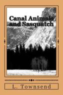 Canal Animals and Sasquatch: Ravens and Otters and Bigfoot di L. L. Townsend edito da Createspace