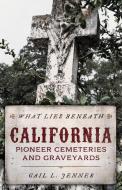 What Lies Beneath: Forgotten Pioneer Cemeteries of California di Gail L. Jenner edito da TWO DOT BOOKS
