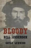 Bloody Bill Anderson di Gayle a Lunning edito da Infinity Publishing (pa)