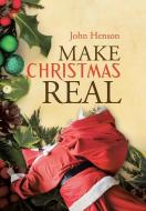 Make Christmas Real di John Henson edito da AuthorHouse UK