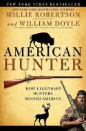 American Hunter: How Legendary Hunters Shaped America di Willie Robertson, William Doyle edito da HOWARD PUB CO INC