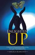 Enlighten Up di Angela Blanchet edito da Balboa Press