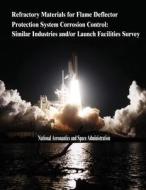 Refractory Materials for Flame Deflector Protection System Corrosion Control: Similar Industries And/Or Launch Facilities Survey di National Aeronautics and Administration edito da Createspace