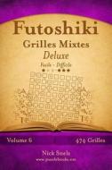 Futoshiki Grilles Mixtes Deluxe - Facile a Difficile - Volume 6 - 474 Grilles di Nick Snels edito da Createspace