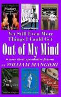 Yet Still Even More Things I Could Get Out of My Mind di William Mangieri edito da Createspace