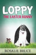Loppy: The Easter Bunny di Rosalie Bruce edito da Createspace