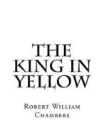The King in Yellow di Robert William Chambers edito da Createspace